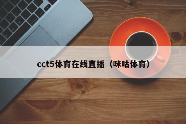 cct5体育在线直播（咪咕体育）