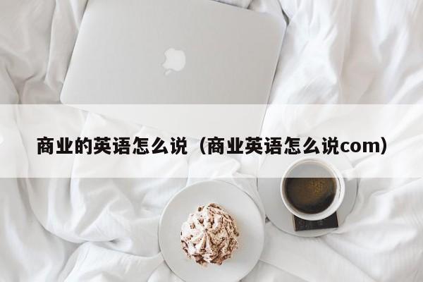 商业的英语怎么说（商业英语怎么说com）