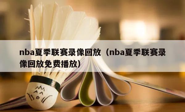 nba夏季联赛录像回放（nba夏季联赛录像回放免费播放）