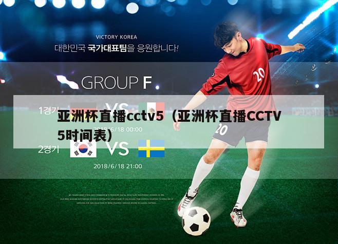 亚洲杯直播cctv5（亚洲杯直播CCTV5时间表）