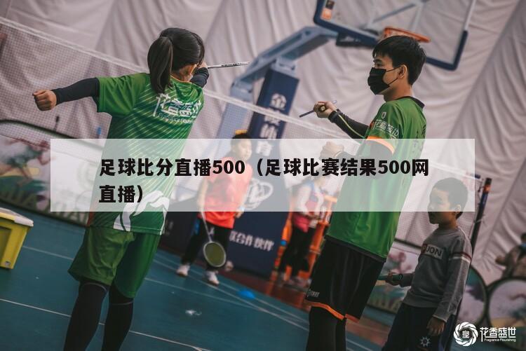 足球比分直播500（足球比赛结果500网直播）