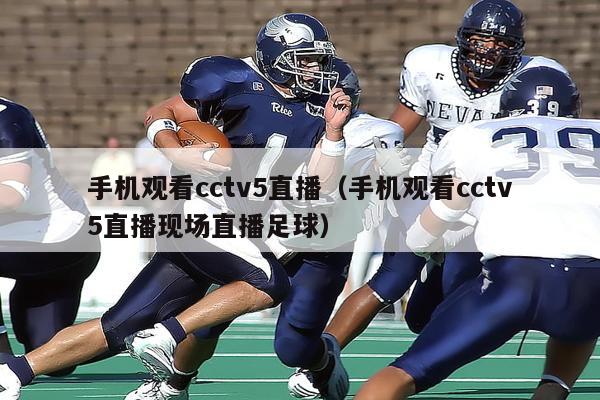 手机观看cctv5直播（手机观看cctv5直播现场直播足球）