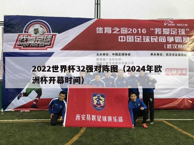 2022世界杯32强对阵图（2024年欧洲杯开幕时间）