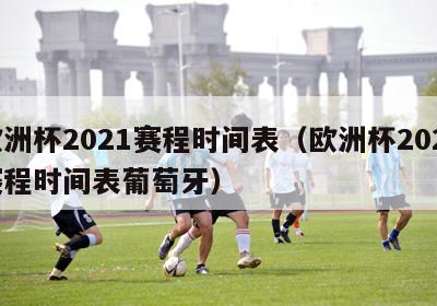 欧洲杯2021赛程时间表（欧洲杯2021赛程时间表葡萄牙）