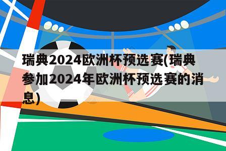 瑞典2024欧洲杯预选赛(瑞典参加2024年欧洲杯预选赛的消息)