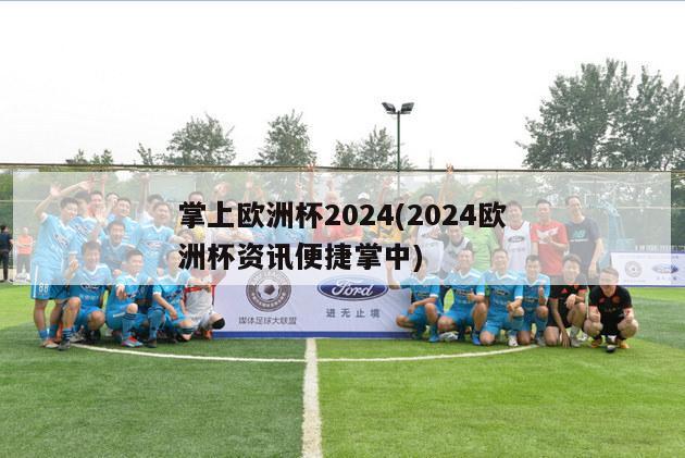 掌上欧洲杯2024(2024欧洲杯资讯便捷掌中)